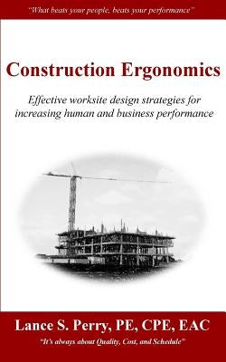 Construction Ergonomics: Effective worksite design strategies for increasing human and business performance by Perry Pe Cpe, Lance S.