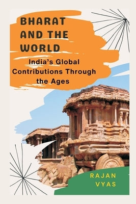 Bharat and the World: India's Global Contributions Through the Ages by Vyas, Rajan