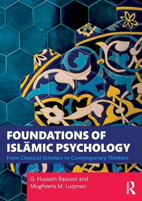 Foundations of Islāmic Psychology: From Classical Scholars to Contemporary Thinkers by Rassool, G. Hussein