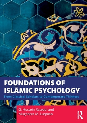 Foundations of Isl&#257;mic Psychology: From Classical Scholars to Contemporary Thinkers by Rassool, G. Hussein