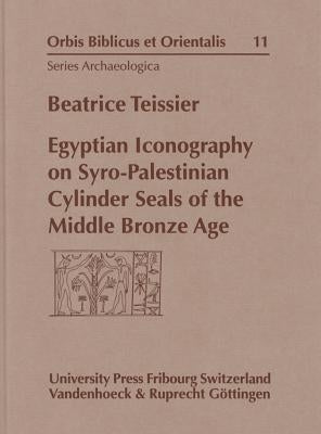Egyptian Iconography on Syro-Palestinian Cylinder Seals of the Middle Bronze Age by Teissier, Beatrice