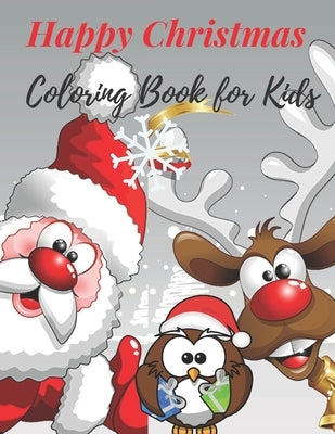 Happy Christmas Coloring Book for Kids: Fun Children's Christmas Gift for Toddlers & Kids, Super Fun and Cute with Santa Claus, Reindeer, Snowmen & Mo by Publishing, Christmas