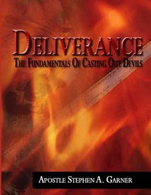 Deliverance: The Fundamentals of Casting Out Devils by Garner, Stephen a.
