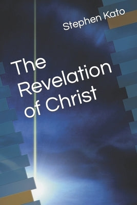 The Revelation of Christ by Kato, Stephen