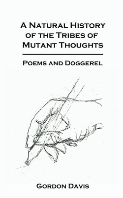 A Natural History of the Tribes of Mutant Thoughts: Poems and Doggerel by Davis, Gordon