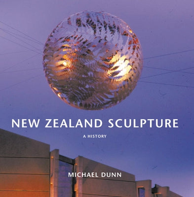 New Zealand Sculpture: A History by Dunn, Michael