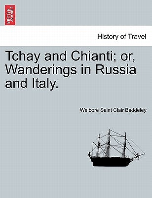 Tchay and Chianti; Or, Wanderings in Russia and Italy. by Baddeley, Welbore Saint Clair