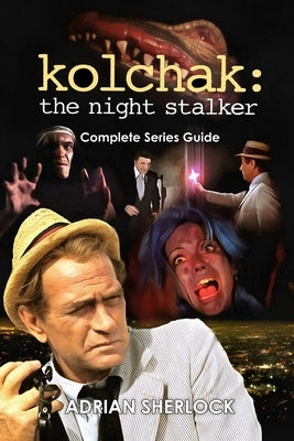 Kolchak: The Night Stalker Complete Series Guide by Sherlock, Adrian