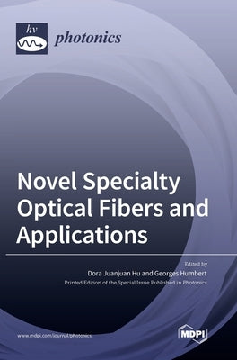 Novel Specialty Optical Fibers and Applications by Hu, Dora Juanjuan