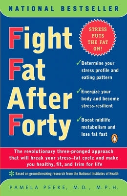Fight Fat After Forty: The Revolutionary Three-Pronged Approach That Will Break Your Stress--Fat Cycle and Make You Healthy, Fit, and Trim for Life by Peeke, Pamela