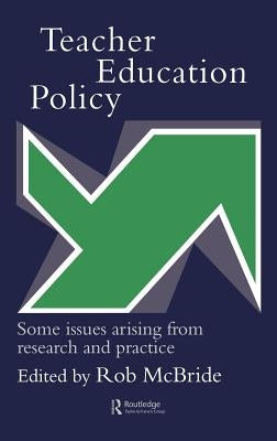 Teacher Education Policy: Some Issues Arising From Research And Practice by McBride, Rob
