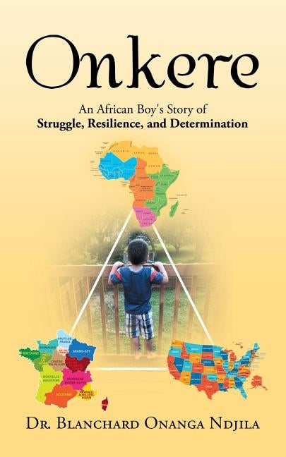 Onkere: An African Boy's Story of Struggle, Resilience, and Determination by Ndjila, Blanchard Onanga