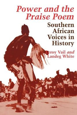 Power and the Praise Poem: South African Voices in History by Vail, Leroy