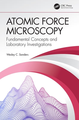 Atomic Force Microscopy: Fundamental Concepts and Laboratory Investigations by Sanders, Wesley C.