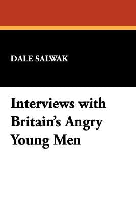 Interviews with Britain's Angry Young Men by Salwak, Dale