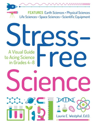 Stress-Free Science: A Visual Guide to Acing Science in Grades 4-8 by Westphal, Laurie E.