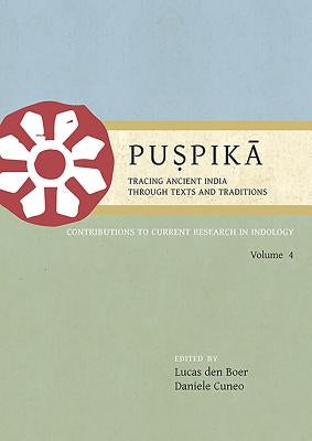 Puṣpikā Tracing Ancient India Through Texts and Traditions: Contributions to Current Research in Indology, Volume 4 by Den Boer, Lucas