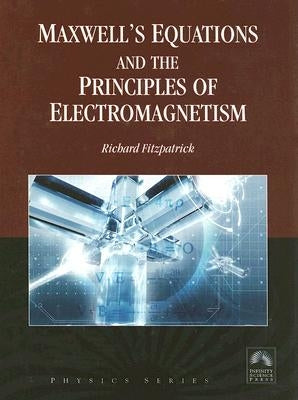 Maxwell's Equations and the Principles of Electromagnetism by Fitzpatrick, Richard