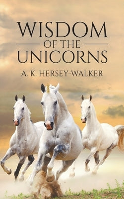 Wisdom of the Unicorns by Hersey-Walker, A. K.