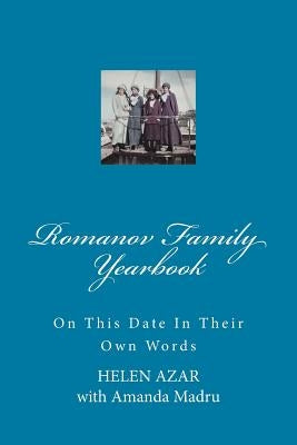 Romanov Family Yearbook: On this date in their own words by Madru, Amanda