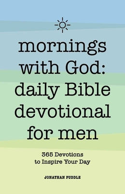 Mornings with God: Daily Bible Devotional for Men: 365 Devotions to Inspire Your Day by Puddle, Jonathan