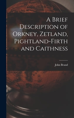 A Brief Description of Orkney, Zetland, Pightland-Firth and Caithness by Brand, John