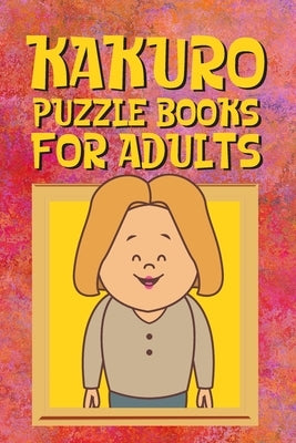 Kakuro Puzzle Books for Adults: Kakuro Puzzle Books for Adults Large Print Challenging Logic Puzzles for Seniors and Adults by Shepherd, Claire