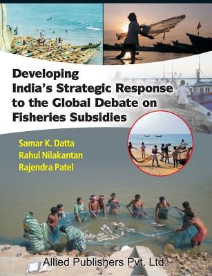 Developing India's Strategic Response to the Global Debate on Fisheries Subsidies (CMA Publication No. 236) by Datta, Samar K.
