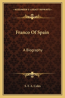 Franco Of Spain: A Biography by Coles, S. F. a.