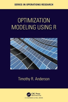 Optimization Modelling Using R by Anderson, Timothy R.