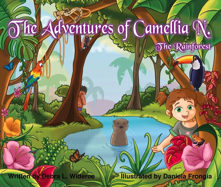 The Adventures of Camellia N.; The Rainforest: From Treetops to Tamarins--One Girl's Mission to Make a Difference by Wideroe, Debra