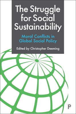 The Struggle for Social Sustainability: Moral Conflicts in Global Social Policy by Deeming, Christopher