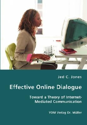 Effective Online Dialogue - Toward a Theory of Internet-Mediated Communication by Jones, Jed C.