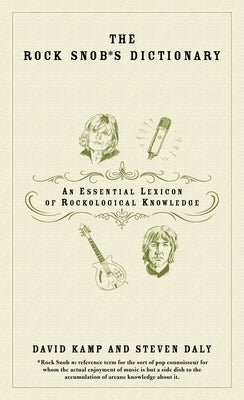 The Rock Snob's Dictionary: An Essential Lexicon of Rockological Knowledge by Kamp, David