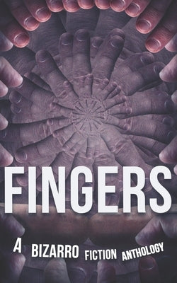 Fingers: A Bizarro Fiction Anthology by A. Clarke, Matthew