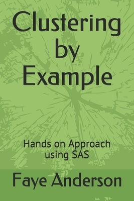 Clustering by Example: Hands on Approach using SAS by Anderson, Faye