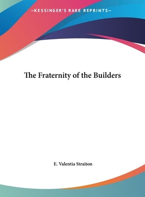 The Fraternity of the Builders by Straiton, E. Valentia