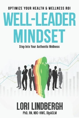 Well-Leader Mindset: Optimize Your Health and Fitness ROI by Lindbergh, Lori