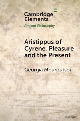 Aristippus of Cyrene, Pleasure and the Present by Mouroutsou, Georgia
