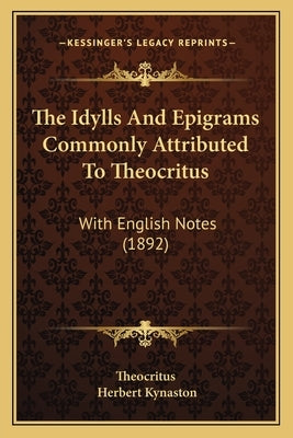 The Idylls And Epigrams Commonly Attributed To Theocritus: With English Notes (1892) by Theocritus