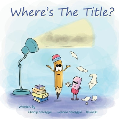 Where's The Title?: A Story About Friendship, Feelings, and Finding Your Voice by Selvaggio-Boulalas, Leanna