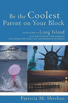 Be the Coolest Parent on Your Block: Your Guide to Long Island and the Internet For Families by Sheehan, Patricia M.