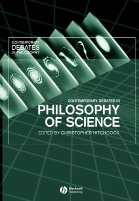 Contemporary Debates in the Philosophy of Science by Hitchcock, Christopher