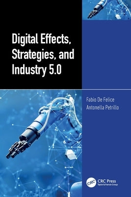 Digital Effects, Strategies, and Industry 5.0 by de Felice, Fabio