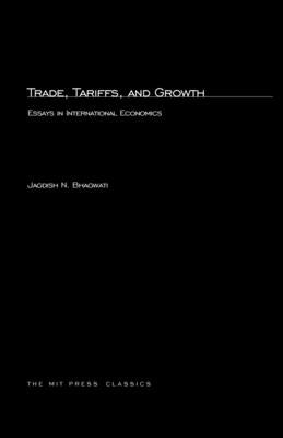Trade, Tariffs, and Growth: Essays in International Economics by Bhagwati, Jagdish N.