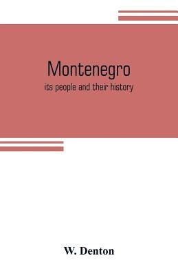 Montenegro; its people and their history by Denton, W.
