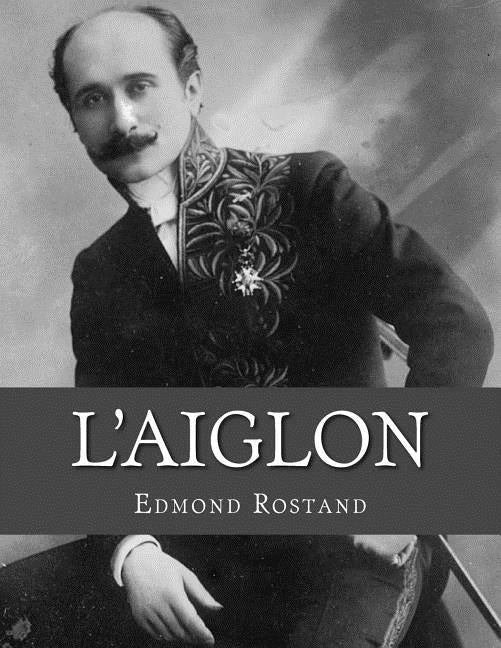 L'Aiglon: A Play in Six Acts by La Cruz, Jhon