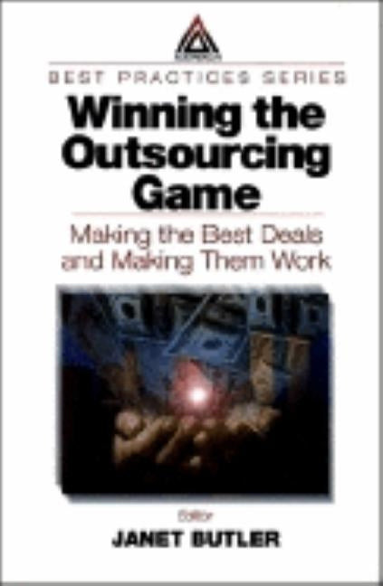 Winning the Outsourcing Game: Making the Best Deals and Making Them Work by Butler, Janet