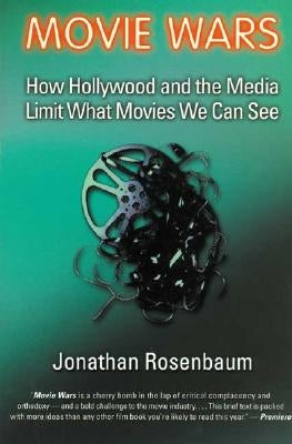 Movie Wars: How Hollywood and the Media Limit What Movies We Can See by Rosenbaum, Jonathan