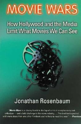 Movie Wars: How Hollywood and the Media Limit What Movies We Can See by Rosenbaum, Jonathan